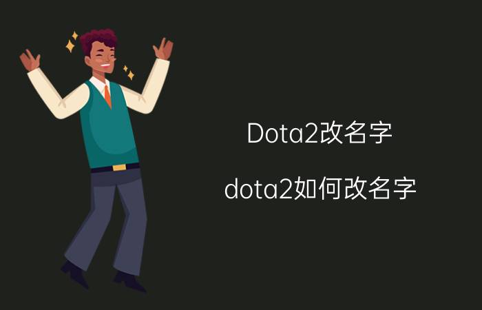 Dota2改名字（dota2如何改名字 dota2改名字操作方法介绍）